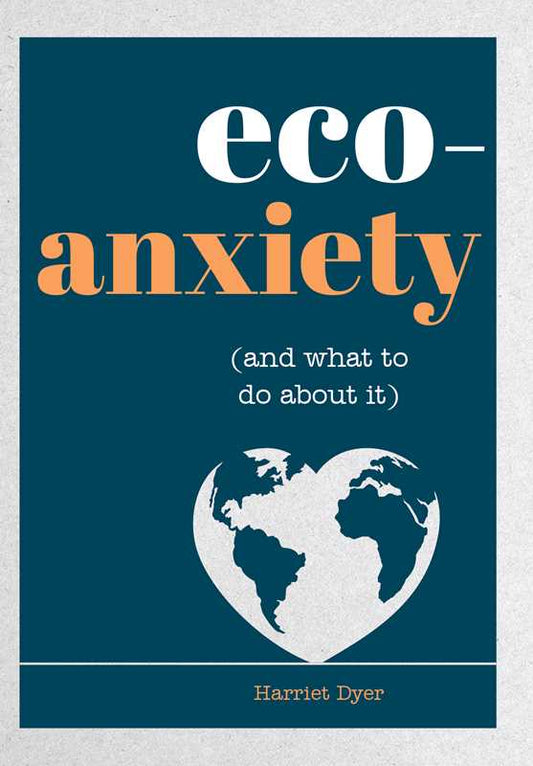 Eco-Anxiety (and What to Do About It) by Harriet Dyer
